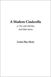 book cover of Modern Cinderella Or Little Old Shoe by Louisa May Alcott