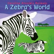 book cover of A Zebra's World (Caroline Arnold's Animals) (Caroline Arnold's Animals) by Caroline Arnold