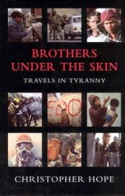 book cover of Brothers under the skin : travels in tyranny by Christopher Hope