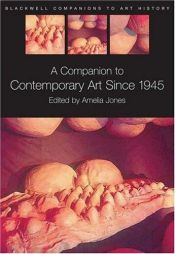 book cover of A Companion to Contemporary Art Since 1945 (Blackwell Companions to Art History) by Amelia Jones