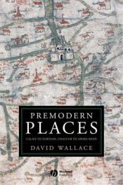 book cover of Premodern Places: Calais to Surinam, Chaucer to Aphra Behn by David Wallace