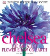 book cover of Chelsea: the greatest flower show on earth by Leslie Geddes-Brown