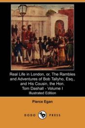 book cover of Real Life in London, or, The Rambles and Adventures of Bob Tallyho, Esq., and His Cousin, the Hon. Tom Dashall. Volume I (Illustrated Edition) by Pierce Egan