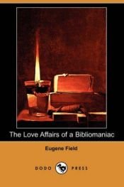 book cover of Love Affairs Of A Bibliomaniac (Notable American Authors) by Eugene Field