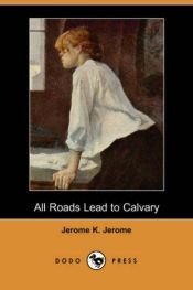 book cover of All Roads Lead to Calvary by Jerome K. Jerome