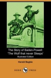 book cover of The Story of Baden-Powell: 'The Wolf that never Sleeps' (Illustrated Edition) by Harold Begbie