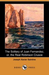 book cover of The Solitary of Juan Fernandez, or, the Real Robinson Crusoe by Xavier Boniface Saintine