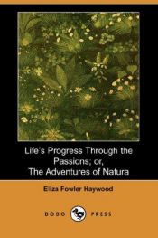 book cover of Life's Progress Through the Passions; Or, the Adventures of Natura by Eliza Fowler Haywood