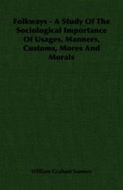 book cover of Folkways ; a study of the sociological importance of usages, manners, customs, mores, and morals by William Graham Sumner
