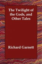book cover of The twilight of the gods and other tales by Richard Garnett
