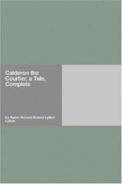 book cover of Calderon the Courtier, a Tale, Complete by אדוארד בולוור ליטון