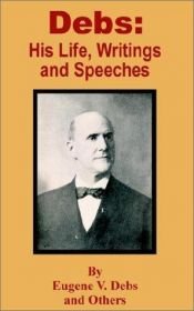 book cover of Debs: his life, writings and speeches, with a department of appreciations by Eugene V. Debs