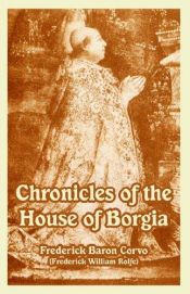 book cover of Chronicles of the House of Borgia, by Frederick Baron Corvo [pseud.] by Frederick (Baron Corvo) Rolfe