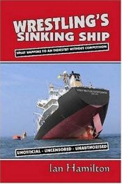 book cover of Wrestling's Sinking Ship: What Happens To An Industry Without Competition by Ian Hamilton