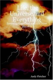 book cover of Life, the Universe and Everything: Investigating God and the New Physics by Andy Fletcher