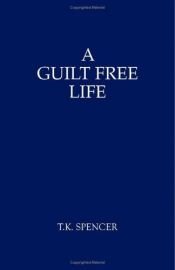 book cover of A Guilt Free Life by T.K. Spencer