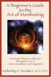 book cover of A Beginner's Guide to the Art of Manifesting How to Get What You Want Out of Life by Kimberley A. Paradee C.N./C.P.H.