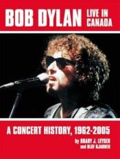 book cover of Bob Dylan Live in Canada: A Concert History, 1962-2005 by Brady J. Leyser; Olof Björner