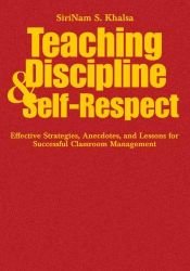 book cover of Teaching Discipline & Self-Respect: Effective Strategies, Anecdotes, and Lessons for Successful Classroom Management by SiriNam S. Khalsa