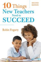 book cover of Ten Things New Teachers Need to Succeed by Robin Fogarty