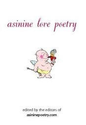 book cover of Asinine Love Poetry by The Editors of Asinine Poetry Com