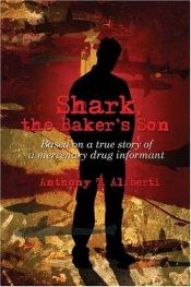 book cover of Shark, the Baker's Son: Based on a true story of a mercenary drug informant by Anthony T. Aliberti