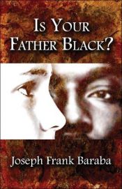 book cover of Is Your Father Black? by Joseph Frank Baraba