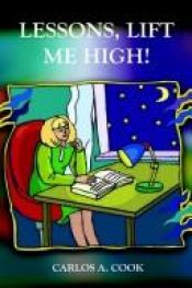 book cover of Lessons, Lift Me High by Carlos A. Cook