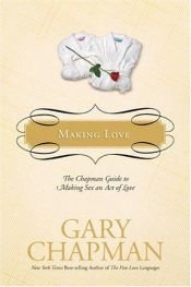 book cover of Making Love: The Chapman Guide to Making Sex an Act of Love (Marriage Saver) by Gary D. Chapman