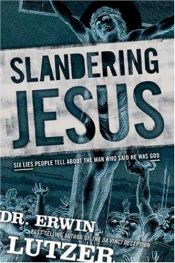 book cover of Slandering Jesus: Six Lies People Tell about the Man Who Said He Was God by Erwin Lutzer