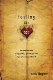 book cover of Feeling like God: The Emotional Side of Discipleship - and Why You Cant Fully Follow Jesus without It by Chris Tiegreen
