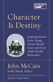 book cover of Character Is Destiny: Inspiring Stories Every Young Person Should Know and Every Adult Should Remember (Modern Libr by John McCain