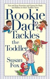 book cover of Rookie Dad Tackles the Toddler by Susan Fox