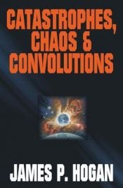 book cover of Catastrophes, Chaos & Convolutions by James P. Hogan