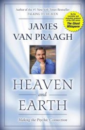 book cover of Heaven and Earth: Making the Psychic Connection by James Van Praagh
