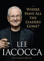 book cover of Where Have All the Leaders Gone? by Lee Iacocca