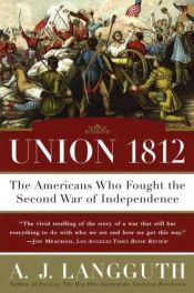 book cover of Union 1812: The Americans Who Fought the Second War of Independence by A.J. Langguth