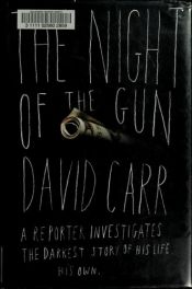 book cover of The Night of the Gun: A Reporter Investigates the Darkest Story of his Life--His Own by David Carr