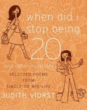 book cover of When Did I Stop Being Twenty and Other Injustices by Judith Viorst