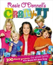 book cover of Rosie O'Donnell's Crafty U: 100 Easy Projects the Whole Family Can Enjoy All Year Long by Rosie O'Donnell