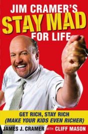 book cover of Jim Cramer's stay mad for life : get rich, stay rich (make your kids even richer) by Jim Cramer