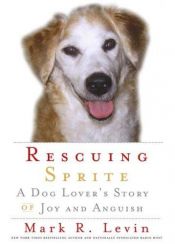 book cover of Rescuing Sprite: A Dog Lover's Story of Joy and Anguish (2007) by Mark R. Levin