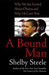 book cover of A Bound Man: Why We are Excited About Obama and Why He Can't Win by Shelby Steele