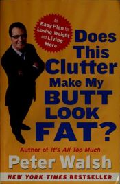 book cover of Does This Clutter Make My Butt Look Fat? by Peter Walsh