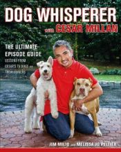 book cover of Dog Whisperer with Cesar Millan: The Ultimate Episode Guide by Cesar Millan|Jim Milio|Melissa Jo Peltier