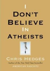 book cover of I Don't Believe in Atheists by Chris Hedges