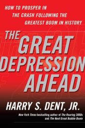 book cover of The Great Depression Ahead: How to Prosper in the Crash Following the Greatest Boom in History by Harry S. Dent