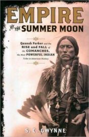 book cover of Empire of the Summer Moon: Quanah Parker and the Rise and Fall of the Comanches, the Most Powerful Indian Tribe in American History by S. C. Gwynne