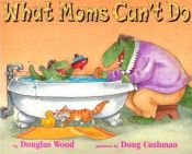 book cover of What Moms Can't Do (Mini Edition) by Douglas Wood