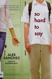 book cover of So Hard to Say by Alex Sanchez
